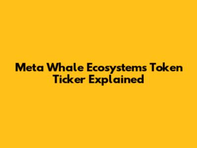 Meta Whale Ecosystem's Token Ticker Explained