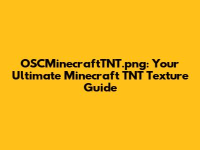 OSCMinecraftTNT.png: Your Ultimate Minecraft TNT Texture Guide